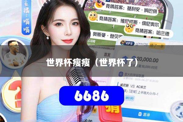 世界杯瘦瘦（世界杯了）