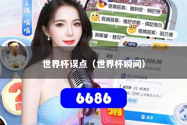 详细阅读:世界杯误点(世界杯瞬间) 世界杯误点(世界杯瞬间)