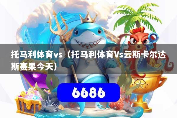 详细阅读:托马利体育vs(托马利体育Vs云斯卡尔达斯赛果今天) 托马利体育vs(托马利体育Vs云斯卡尔达斯赛果今天)