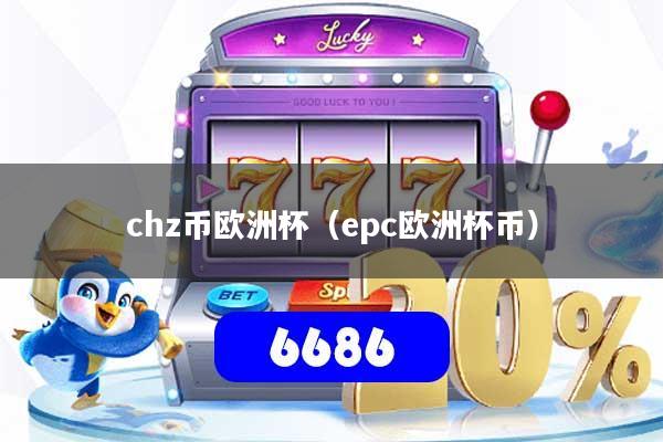 chz币欧洲杯（epc欧洲杯币）