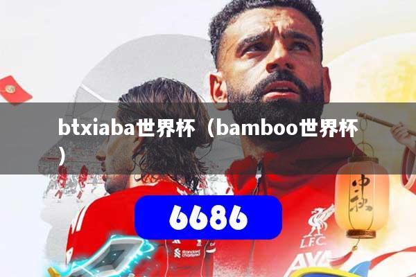btxiaba世界杯（bamboo世界杯）