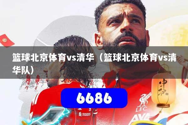 篮球北京体育vs清华（篮球北京体育vs清华队）