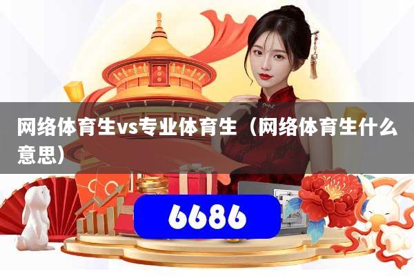 网络体育生vs专业体育生（网络体育生什么意思）