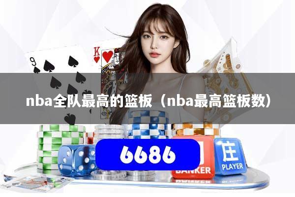 nba全队最高的篮板（nba最高篮板数）