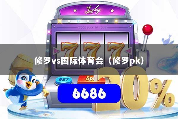 修罗vs国际体育会（修罗pk）