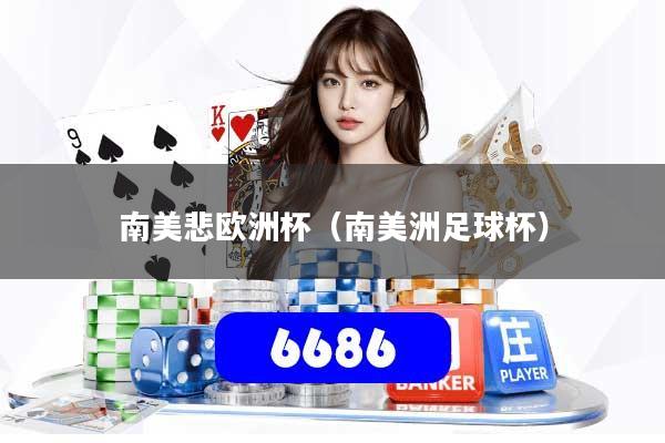 南美悲欧洲杯（南美洲足球杯）